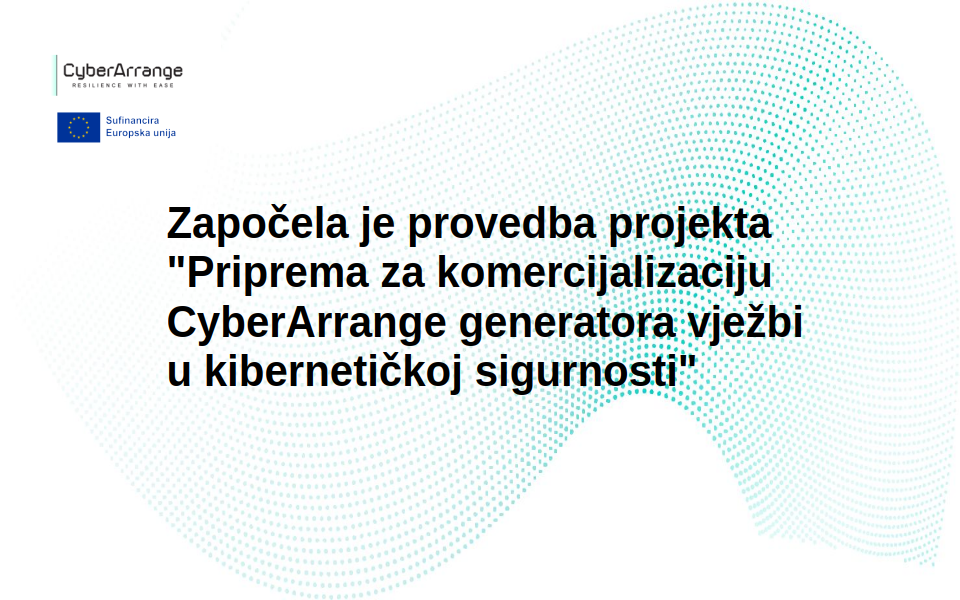 Započela je provedba projekta “Priprema za komercijalizaciju CyberArrange generatora vježbi u kibernetičkoj sigurnosti”